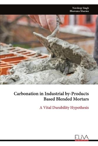 Carbonation in Industrial by-Products Based Blended Mortars: A Vital Durability Hypothesis