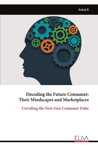 Decoding the Future Consumer: Their Mindscapes and Marketplaces