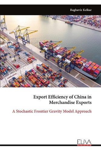 Export Efficiency of China in Merchandise Exports: A Stochastic Frontier Gravity Model Approach
