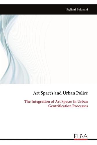 Art Spaces and Urban Police: The Integration of Art Spaces in Urban Gentrification Processes