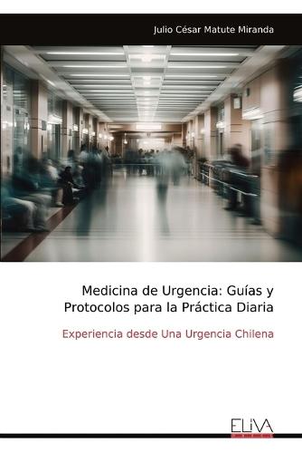 Medicina de Urgencia: Guías y Protocolos para la Práctica Diaria: Experiencia desde Una Urgencia Chilena