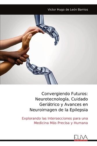Convergiendo Futuros: Neurotecnología, Cuidado Geriátrico y Avances en Neuroimagen de la Epilepsia
