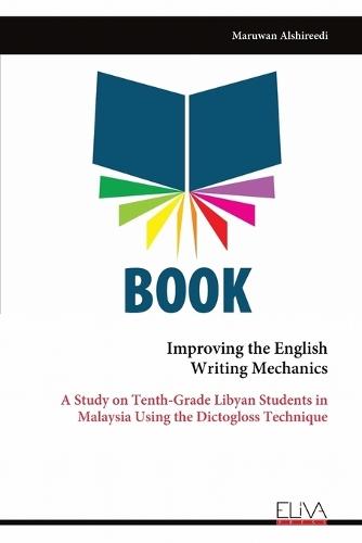 Improving the English Writing Mechanics: A Study on Tenth-Grade Libyan Students in Malaysia Using the Dictogloss Technique
