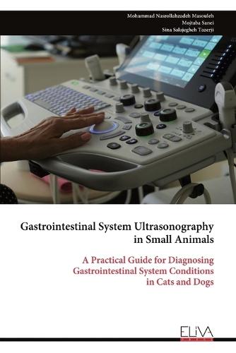 Gastrointestinal System Ultrasonography in Small Animals: A Practical Guide for Diagnosing Gastrointestinal System Conditions in Cats and Dogs