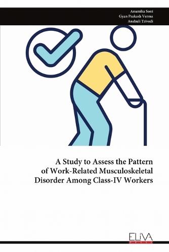 A Study to Assess the Pattern of Work-Related Musculoskeletal Disorder Among Class-IV Workers