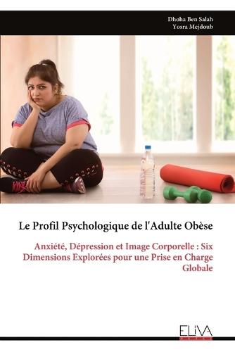 Le Profil Psychologique de l'Adulte Obèse: Anxiété, Dépression et Image Corporelle: Six Dimensions Explorées pour une Prise en Charge Globale