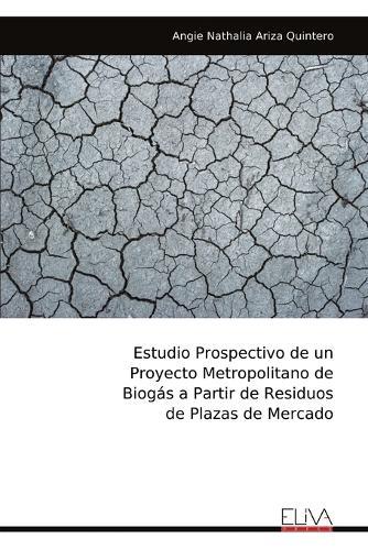 Estudio Prospectivo de un Proyecto Metropolitano de Biogás a Partir de Residuos de Plazas de Mercado