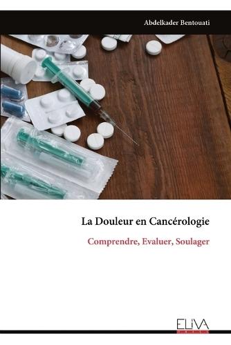 La Douleur en Cancérologie: Comprendre, Evaluer, Soulager