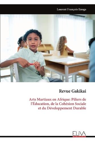 Revue Gakikai: Arts Martiaux en Afrique: Piliers de l'Éducation, de la Cohésion Sociale et du Développement Durable
