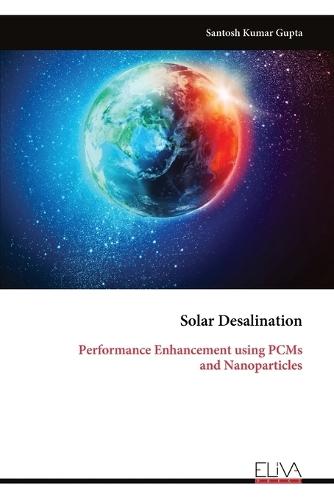 Solar Desalination: Performance Enhancement using PCMs and Nanoparticles