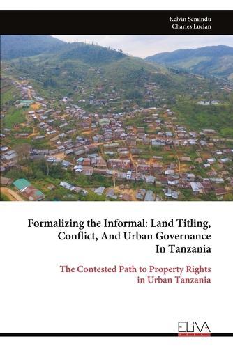 Formalizing the Informal: Land Titling, Conflict, And Urban Governance In Tanzania