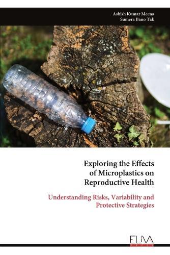 Exploring the Effects of Microplastics on Reproductive Health: Understanding Risks, Variability and Protective Strategies