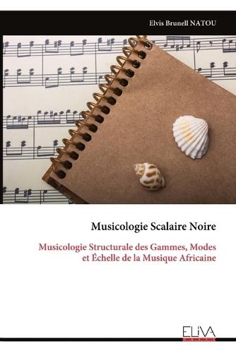 Musicologie Scalaire Noire: Musicologie Structurale des Gammes, Modes et Échelle de la Musique Africaine