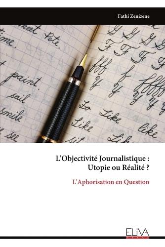 L'Objectivité Journalistique: Utopie ou Réalité ?: L'Aphorisation en Question