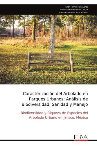 Caracterización del Arbolado en Parques Urbanos: Análisis de Biodiversidad, Sanidad y Manejo: Biodiversidad y Riqueza de Especies del Arbolado Urbano en Jalisco, México