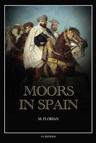 Moors in Spain: A wonderful chapter of the world's civilization, great warriors and statesmen, promoters of science and arts, their history and achievements (Easy to Read Layout)