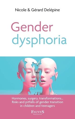 Gender dysphoria: Hormones, surgery, transformations... Risks and pitfalls of gender transition in children and teenagers