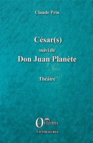 César(s) suivi de Don Juan PLanète: Théâtre