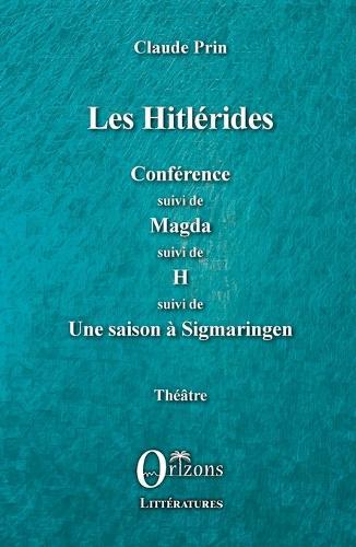 Les Hitlérides: Conférence suivi de Magda suivi de H suivi de Une saison à Sigmaringen