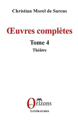 OEuvres complètes: Tome 4 - Théâtre