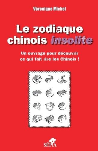 Le zodiaque chinois insolite: Un ouvrage pour découvrir ce qui fait rire les Chinois !