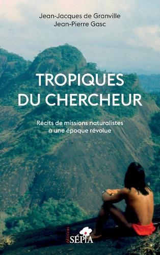 Tropiques du chercheur: Récits de missions naturalistes à une époque révolue