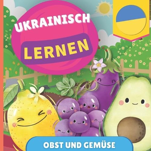 Ukrainisch lernen - Obst und Gemüse: Bilderbuch für zweisprachige Kinder - Deutsch / Ukrainisch - mit Aussprache