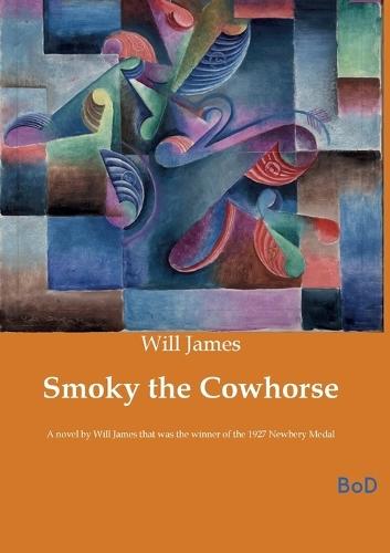 Smoky the Cowhorse: A novel by Will James that was the winner of the 1927 Newbery Medal