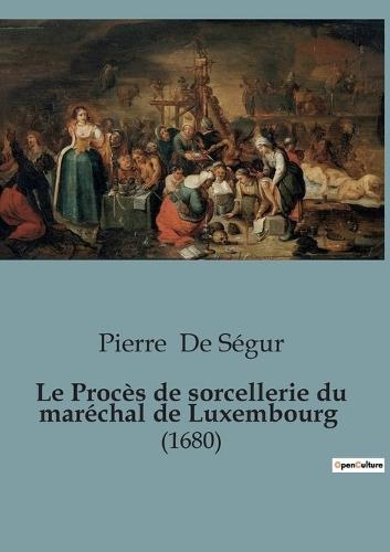 Le Procès de sorcellerie du maréchal de Luxembourg: (1680)