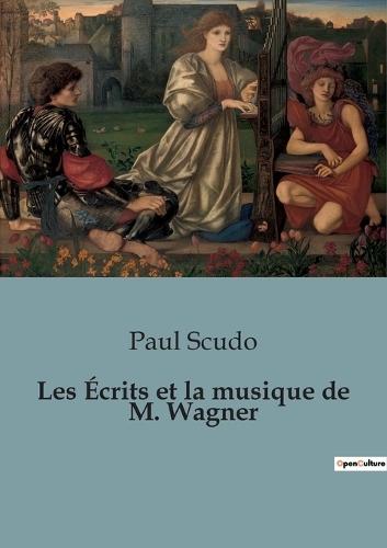 Les Écrits et la musique de M. Wagner: Une critique des oeuvres et théories musicales de Richard Wagner