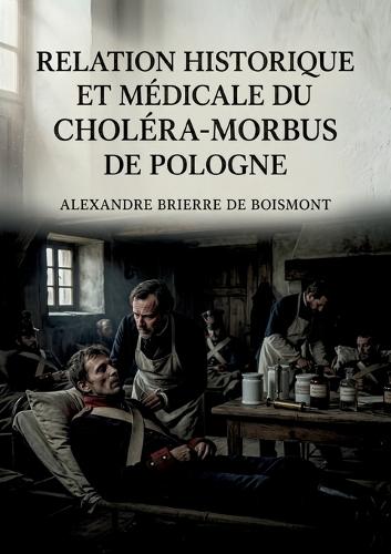 Relation historique et médicale du choléra-morbus de Pologne: Une relation historique et médicale du choléra morbus de Pologne par Alexandre Brierre de Boismont