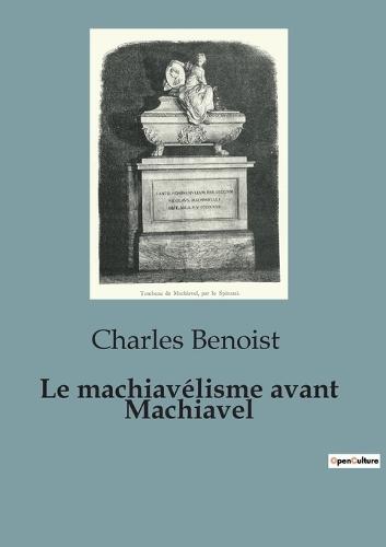 Le machiavélisme avant Machiavel: Une étude du pouvoir et de la politique de l'Antiquité à la renaissance italienne