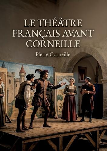 Le Théâtre Français Avant Corneille: Une analyse des origines du théâtre français avant l'influence de Corneille