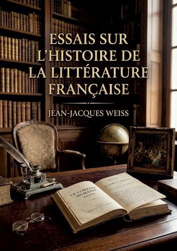 Essais sur l'histoire de la littérature française: Une analyse de l'esprit français à travers ses lettres, offrant des portraits littéraires et des réflexions sur l'histoire.