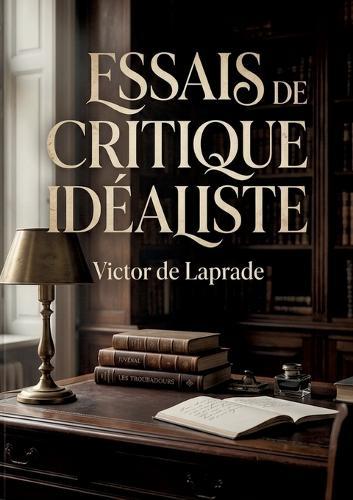Essais de critique idéaliste: Une analyse des courants idéalistes dans la critique littéraire explorant la satire et la poésie à travers les âges.