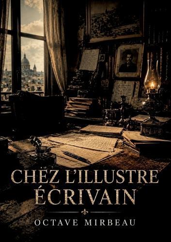 Chez l'illustre écrivain: La satire sociale d'Octave Mirbeau où un écrivain célèbre manipule un reporter pour soigner son image