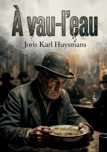 À vau-l'eau: Les tribulations culinaires et existentielles d'un employé parisien dans À vau l'eau de Joris Karl Huysmans, chronique d'une vie solitaire et d'un spleen tenace.
