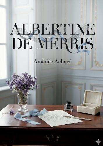 Albertine de Merris: Une comédie en trois actes explorant les complexités des relations amicales et amoureuses dans le Paris du XIXe siècle.
