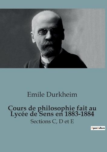 Cours de philosophie fait au Lycée de Sens en 1883-1884: Sections C, D et E