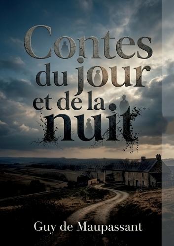 Contes du jour et de la nuit: Des récits captivants de Guy de Maupassant explorant la nature humaine à travers des contes sombres et réalistes.