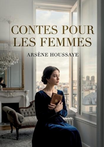 Contes pour les femmes: Des récits galants et moralisateurs explorant les passions féminines et les moeurs parisiennes du XIXe siècle.