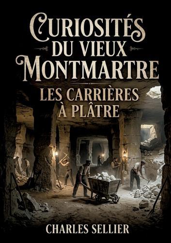 Curiosités du vieux Montmartre - Les carrières à plâtre: Une exploration des carrières de plâtre de Montmartre, source de richesse et d'histoire pour Paris.