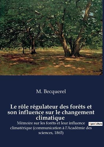 Le rôle régulateur des forêts et son influence sur le changement climatique: Mémoire sur les forêts et leur influence climatérique (communication à l'Académie des sciences, 1865)