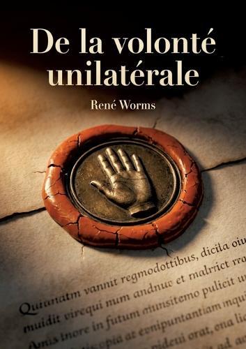 De la volonté unilatérale: Une analyse de la volonté unilatérale comme source d'obligations en droit romain et en droit français par René Worms, explorant les fondements et les implications de cette théorie juridique.
