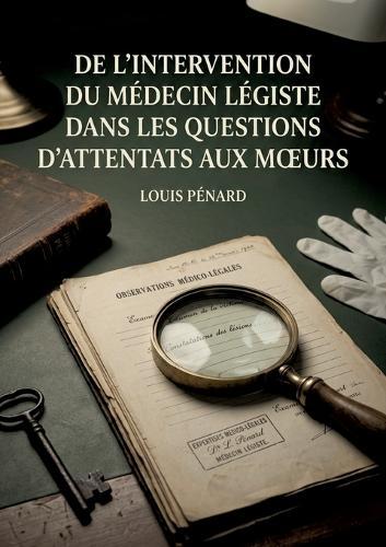 De l'intervention du médecin légiste dans les questions d'attentats aux moeurs: Une analyse détaillée du rôle du médecin légiste face aux attentats aux moeurs au XIXe siècle