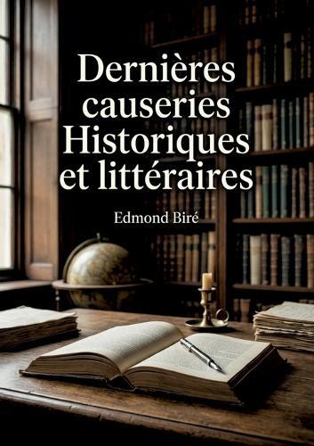Dernières causeries Historiques et littéraires: Les réflexions historiques et littéraires d'Edmond Biré sur Bossuet, Luther et la Réforme.