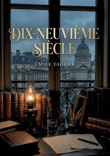 Dix-neuvième siècle: Une analyse littéraire du XIXe siècle français par Émile Faguet, offrant un regard critique sur les auteurs clés et les mouvements de cette période.