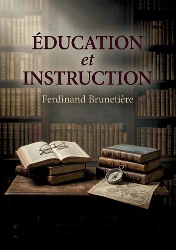 Éducation et Instruction: Une analyse de Ferdinand Brunetière sur l'évolution des concepts d'éducation et d'instruction, leur séparation progressive et les enjeux pour la société.