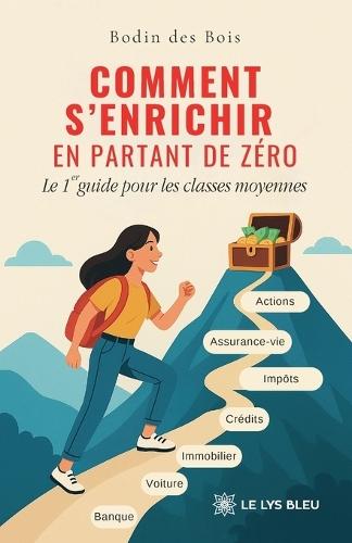 Comment s'enrichir en partant de zéro: Le 1er guide pour les classes moyennes