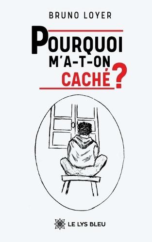 Pourquoi m'a-t-on caché ?